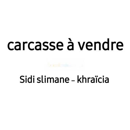 Vente Carcasse Khraicia
